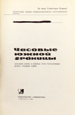 Часовые южной границы. (Краткий очерк о боевом пути пограничных войск Средней Азии) / Политотдел войск Среднеазиатского пограничного округа. Ташкент: Изд-во «Узбекистан», 1970.